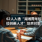 62人入选“湖湘青年科技创新人才”培养对象（图2）