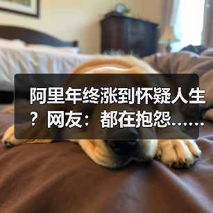 阿里年终涨到怀疑人生？网友：都在抱怨……（图4）