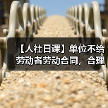 【人社日课】单位不给劳动者劳动合同，合理吗？（图2）