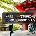 人社部：一季度共办结工资类违法案件15.1万件（图4）