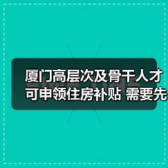 厦门高层次及骨干人才可申领住房补贴 需要先确认人才（图4）