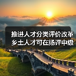 推进人才分类评价改革 乡土人才可在扬评中级职称（图4）