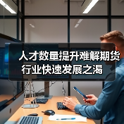 人才数量提升难解期货行业快速发展之渴（图3）