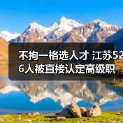 不拘一格选人才 江苏526人被直接认定高级职称（图1）