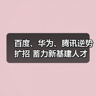 百度、华为、腾讯逆势扩招 蓄力新基建人才（图3）